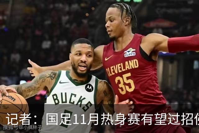 记者：国足11月热身赛有望过招佛得角；足协婉拒赴伊拉克比赛